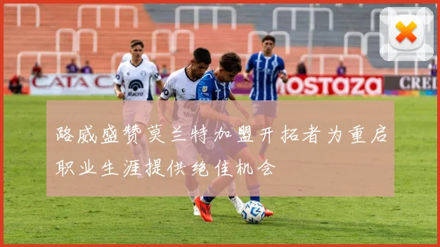 路威盛赞莫兰特加盟开拓者为重启职业生涯提供绝佳机会